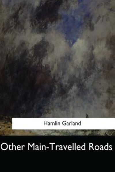 Other Main-Travelled Roads - Hamlin Garland - Książki - Createspace Independent Publishing Platf - 9781547277193 - 17 czerwca 2017