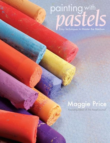 Cover for Maggie Price · Painting with Pastels: Easy Techniques to Master the Medium (Paperback Book) (2007)