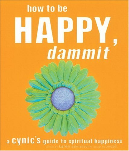 How to Be Happy, Dammit: A Cynic's Guide to Spiritual Happiness - Karen Salmansohn - Books - Celestial Arts - 9781587611193 - July 31, 2001