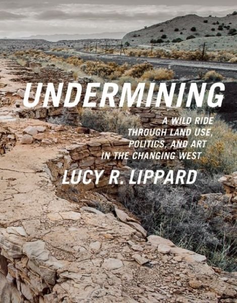 Cover for Lucy Lippard · Undermining: A Wild Ride in Words and Images through Land Use Politics and Art in the Changing West (Pocketbok) (2014)