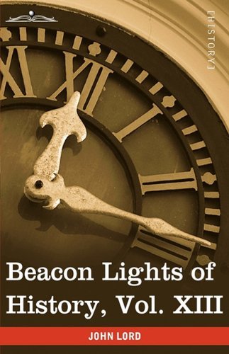 Beacon Lights of History, Vol. Xiii: Great Writers (In 15 Volumes) - John Lord - Kirjat - Cosimo Classics - 9781605207193 - lauantai 1. elokuuta 2009