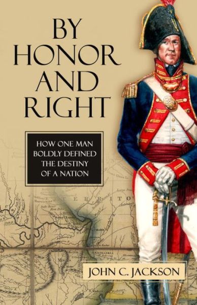 Cover for John C. Jackson · By Honor and Right: How One Man Boldly Defined the Destiny of a Nation (Hardcover Book) (2010)