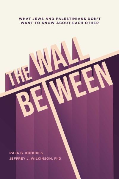 Cover for Raja Khouri · The Wall Between: What Jews and Palestinians Don't Want to Know about Each Other (Paperback Book) (2023)