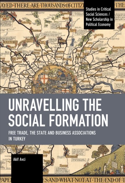 Cover for Akif Avci · Unravelling the Social Formation: Free Trade, the State and Business Associations in Turkey - Studies in Critical Social Sciences (Pocketbok) (2023)