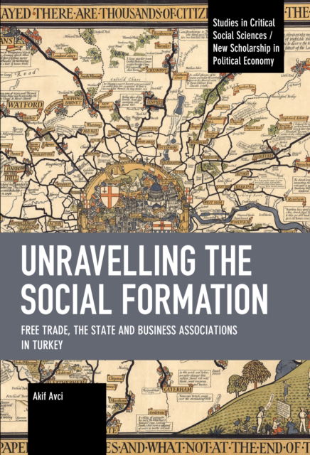 Cover for Akif Avci · Unravelling the Social Formation: Free Trade, the State and Business Associations in Turkey - Studies in Critical Social Sciences (Paperback Book) (2023)