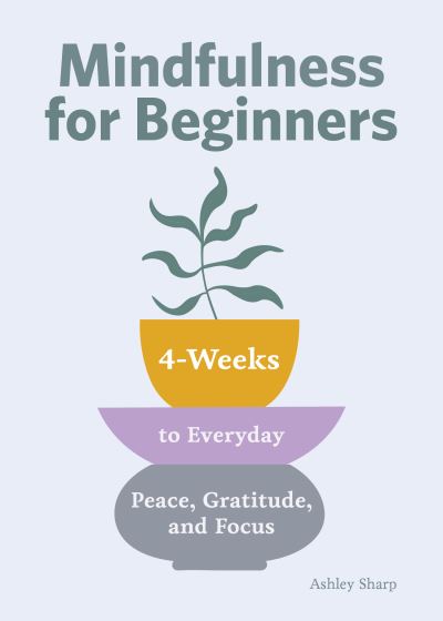 Cover for Ashley Sharp · Mindfulness for Beginners 4 Weeks to Peace, Gratitude, and Focus (Book) (2020)