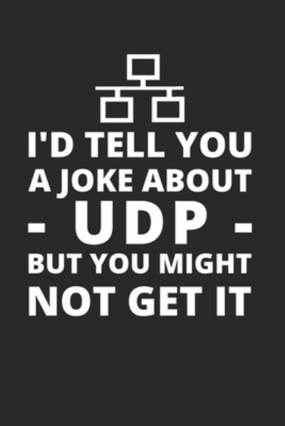 I'd Tell You A Joke About UDP But You Might Not Get It - Sysadmin and Ne Administrators Journals - Książki - Independently Published - 9781653826193 - 31 grudnia 2019