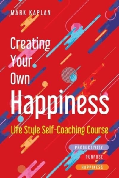 Cover for Mark Kaplan · Creating Your Own Happiness (Taschenbuch) (2019)