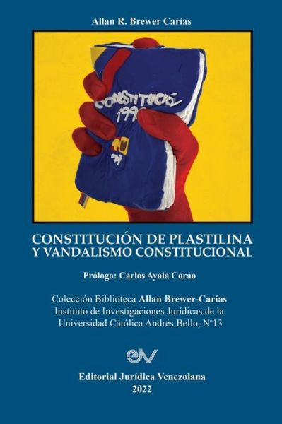 CONSTITUCION DE PLASTILINA Y VANDALISMO CONSTITUCIONAL. La ilegitima mutacion de la Constitucion por el Juez Constitucional al servicio del autoritarismo - Allan R Brewer-Carias - Livres - Fundacion Editorial Juridica Venezolana - 9781685647193 - 16 mars 2022