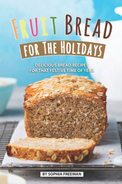 Cover for Sophia Freeman · Fruit Bread for The Holidays (Paperback Book) (2019)