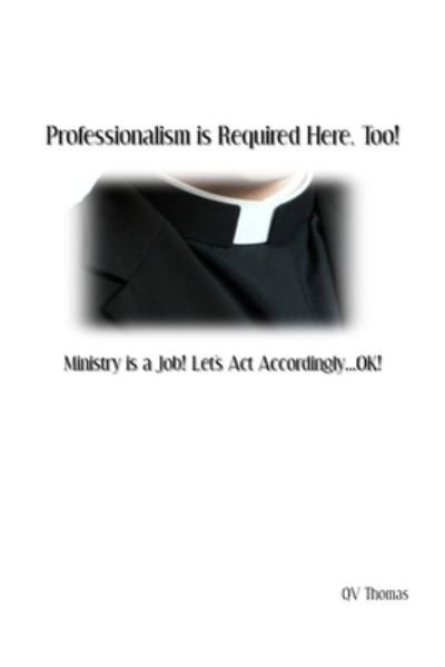 Professionalism is Required Here, Too! - QV Thomas - Bøger - Independently Published - 9781686752193 - 30. august 2019