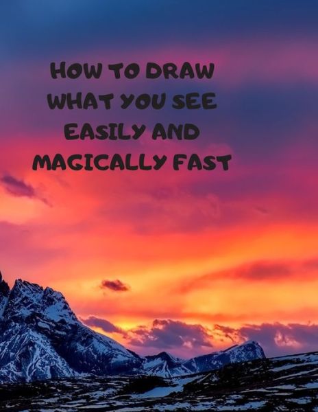 Cover for Larry Sparks · How to Draw What You See Easily and Magically Fast (Paperback Book) (2019)