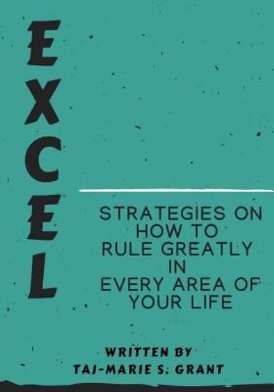 Cover for Taj-Marie S Grant · Excel Strategies on How to Rule Greatly in Every Area of Your Life (Paperback Book) (2018)