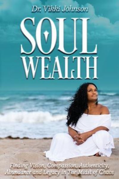 Cover for Vikki Johnson · Soul Wealth: Finding Vision, Compassion, Authenticity, Abundance and Legacy in the Midst of Chaos (Paperback Book) (2019)