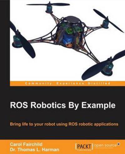 ROS Robotics By Example - Carol Fairchild - Bøger - Packt Publishing Limited - 9781782175193 - 30. juni 2016