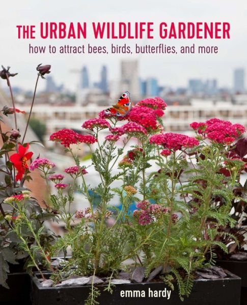 Cover for Emma Hardy · The Urban Wildlife Gardener: How to Attract Bees, Birds, Butterflies, and More (Paperback Book) (2020)