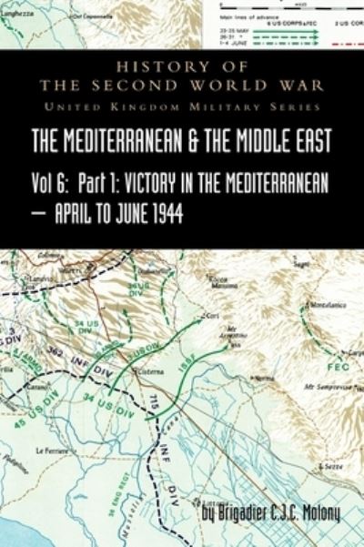 Cover for Brigadier C J C Molony · MEDITERRANEAN AND MIDDLE EAST VOLUME VI; Victory in the Mediterranean Part I, 1st April to 4th June1944. HISTORY OF THE SECOND WORLD WAR (Gebundenes Buch) (2021)