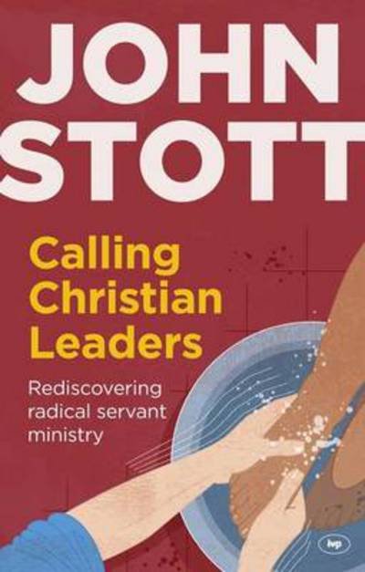 Cover for Stott, John (Author) · Calling Christian Leaders: Rediscovering radical servant ministry (Paperback Bog) (2013)