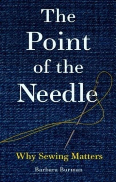 Cover for Barbara Burman · The Point of the Needle: Why Sewing Matters (Hardcover Book) (2023)