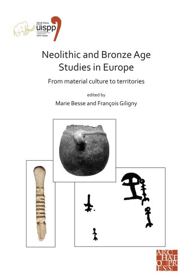 Neolithic and Bronze Age Studies in Europe: From Material Culture to Territories: Proceedings of the XVIII UISPP World Congress (4-9 June 2018, Paris, France) Volume 13 Session I-4 - Proceedings of the UISPP World Congress - - Books - Archaeopress - 9781789697193 - April 8, 2021