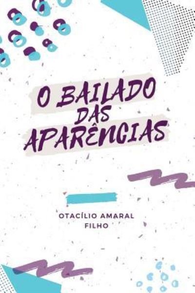 Cover for Otacilio Amaral Filho · O Bailado Das Apar ncias (Paperback Bog) (2019)