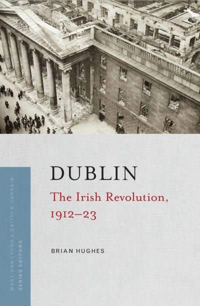 Cover for Brian Hughes · Dublin: the Irish Revolution, 1912-23 (Taschenbuch) (2024)
