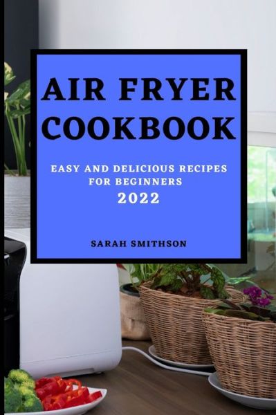 Cover for Sarah Smithson · Air Fryer Cookbook 2022 (Paperback Book) (2022)