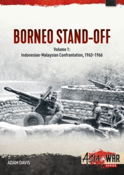 The Borneo Confrontation: Volume 1 - Seeds of the Confrontation and the Brunei Revolt of 1962 - Asia@War - Adam Davis - Bücher - Helion & Company - 9781804510193 - 2. Juni 2023