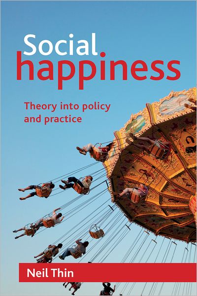 Cover for Thin, Neil (School of Social Policy and Political Studies, University of Edinburgh.) · Social Happiness: Theory into Policy and Practice (Paperback Book) (2012)