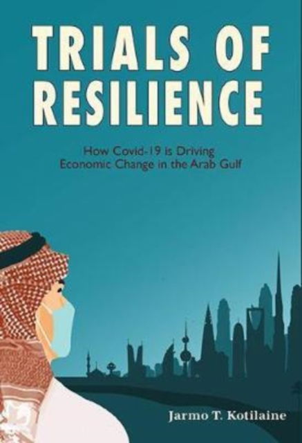 Cover for Jarmo Kotilane · Trials of Resilience: How Covid-19 is Driving Economic Change in the Arab Gulf (Hardcover Book) [Hmf edition] (2021)