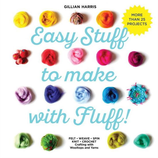 Cover for Gillian Harris · Easy Stuff to Make with Fluff: Felt * Weave * Spin * Knit * Crochet - Crafting with Wooltops and Yarns (Hardcover Book) (2017)