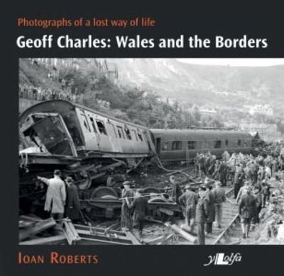Cover for Ioan Roberts · Geoff Charles - Wales and the Borders - Photographs of a Lost Way of Life,: Photographs of a Lost Way of Life, 1940S-1970s (Paperback Book) (2019)