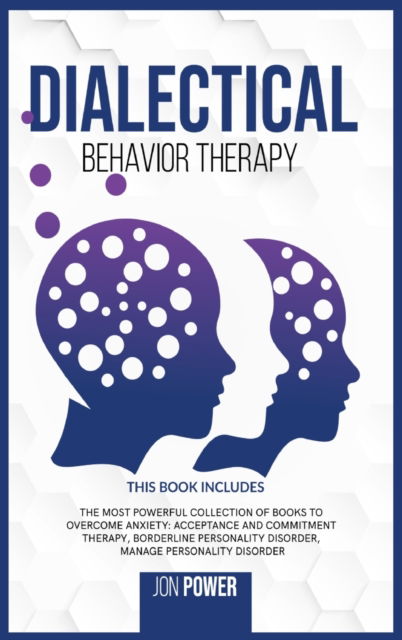 Cover for Jon Power · Dialectical Behavior Therapy: 3 Books in 1. The Most Powerful Collection of Books to Overcome Anxiety: Acceptance And Commitment Therapy, Borderline Personality Disorder, Manage Personality Disorder (Hardcover Book) (2020)