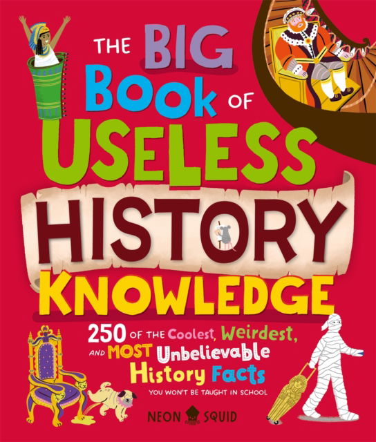 Cover for Neon Squid · The Big Book of Useless History Knowledge: 250 of the Coolest, Weirdest, and Most Unbelievable History Facts You Won't Be Taught in School - Useless Knowledge (Hardcover Book) (2026)