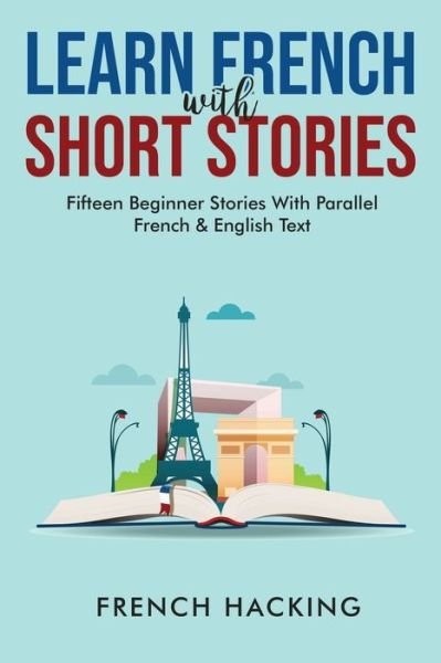 Cover for French Hacking · Learn French With Short Stories - Fifteen Beginner Stories With Parallel French And English Text (Pocketbok) (2021)