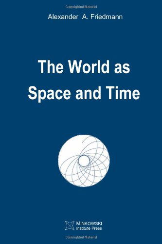 The World as Space and Time - Alexander a Friedmann - Books - Minkowski Institute Press - 9781927763193 - March 25, 2014