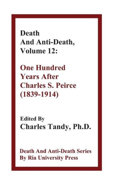 Cover for Charles Tandy · Death and Anti-death, Volume 12: One Hundred Years After Charles S. Peirce (1839-1914) (Hardcover Book) (2014)
