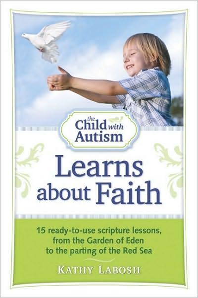 Cover for Kathy Labosh · The Child with Autism Learns about Faith: 15 Ready-to-Use Scripture Lessons, from the Garden of Eden to the Parting of the Red Sea (Paperback Book) (2011)