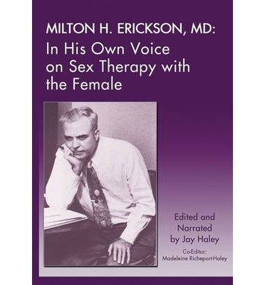 Milton H. Erickson, MD: In His Own Voice on Sex Therapy with the Female - Jay Haley - Spill - Crown House Publishing - 9781935810193 - 21. november 2013