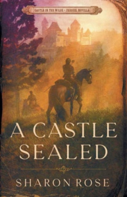 A Castle Sealed: Castle in the Wilde - Prequel Novella - Castle in the Wilde - Sharon Rose - Kirjat - Eternarose Publishing - 9781948160193 - lauantai 26. joulukuuta 2020