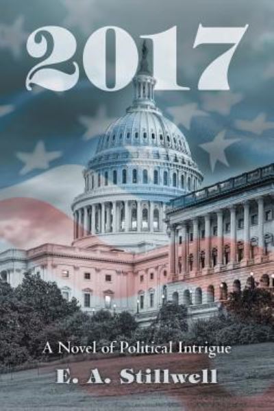 2017: A Novel of Political Intrigue - E A Stillwell - Books - Westwood Books Publishing LLC - 9781949006193 - May 11, 2018