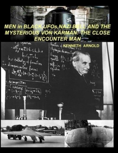 MEN in BLACK, UFOs, NAZI BELL AND THE MYSTERIOUS VON K?RM?N: The Close Encounter Man - Kenneth Arnold - Books - Saucerian Publisher - 9781955087193 - March 4, 2022