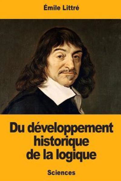 Du D veloppement Historique de la Logique - Emile Littre - Books - Createspace Independent Publishing Platf - 9781976343193 - September 13, 2017