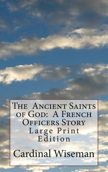 The Ancient Saints of God - Cardinal Wiseman - Bøger - Createspace Independent Publishing Platf - 9781977669193 - 27. september 2017