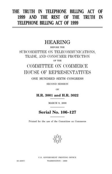 Cover for United States Congress · The Truth in Telephone Billing Act of 1999 and the rest of the Truth in Telephone Billing Act of 1999 (Taschenbuch) (2018)