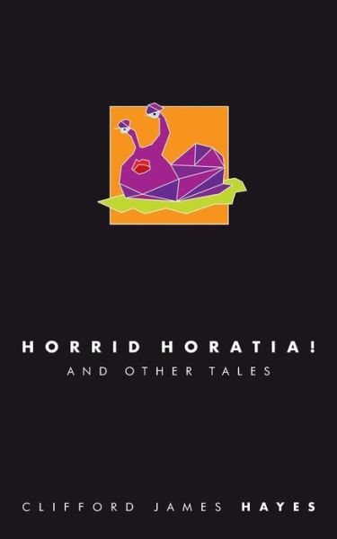 Horrid Horatia! - Clifford James Hayes - Livros - Createspace Independent Publishing Platf - 9781986298193 - 7 de março de 2018