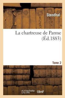 La Chartreuse de Parme. Tome 2 - Stendhal - Books - Hachette Livre - BNF - 9782014473193 - February 28, 2018