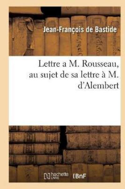 Cover for De Bastide-j-f · Lettre a M. Rousseau, Au Sujet De Sa Lettre a M. D'alembert (Pocketbok) (2016)
