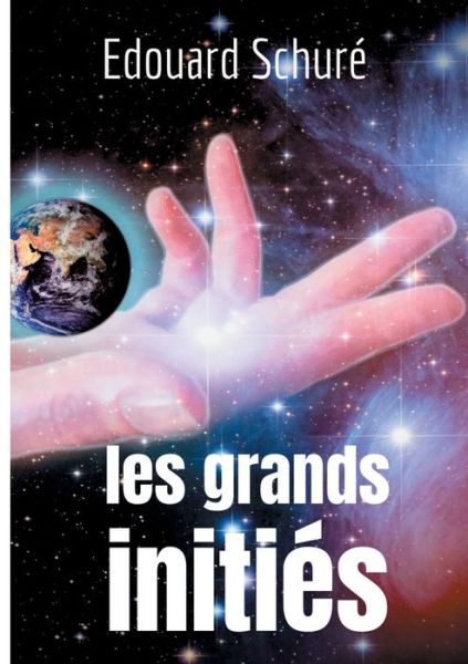 Cover for Edouard Schure · Les Grands Inities: Esquisse de l'histoire secrete des religions: Rama, Krishna, Hermes, Orphee, Pythagore, Platon, Jesus (Paperback Book) (2020)