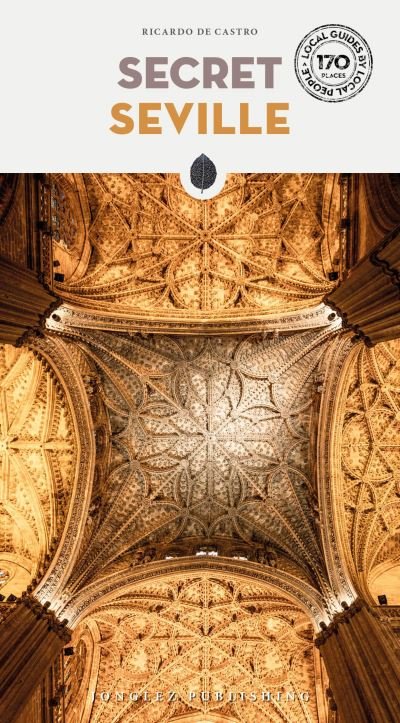 Ricardo De Castro · Secret Seville Guide: A guide to the unusual and unfamiliar (Taschenbuch) [2nd edition] (2025)